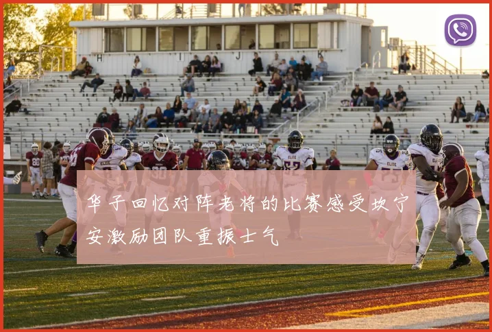 华子回忆对阵老将的比赛感受坎宁安激励团队重振士气