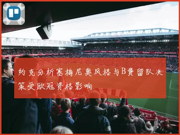 约克分析塞梅尼奥风格与B费留队决策受欧冠资格影响