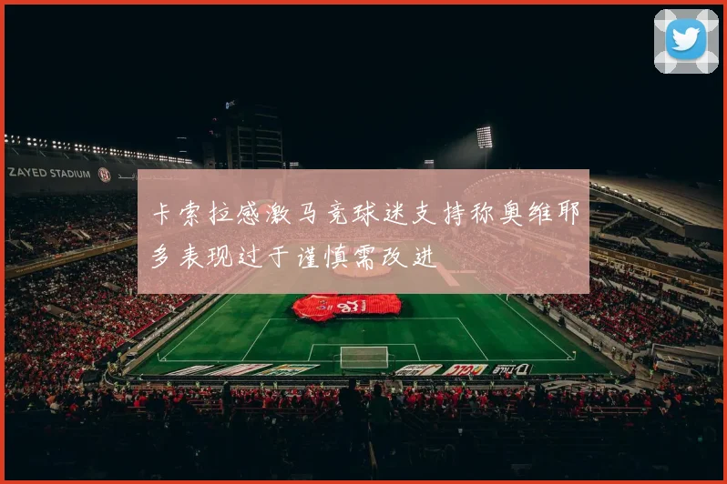 卡索拉感激马竞球迷支持称奥维耶多表现过于谨慎需改进