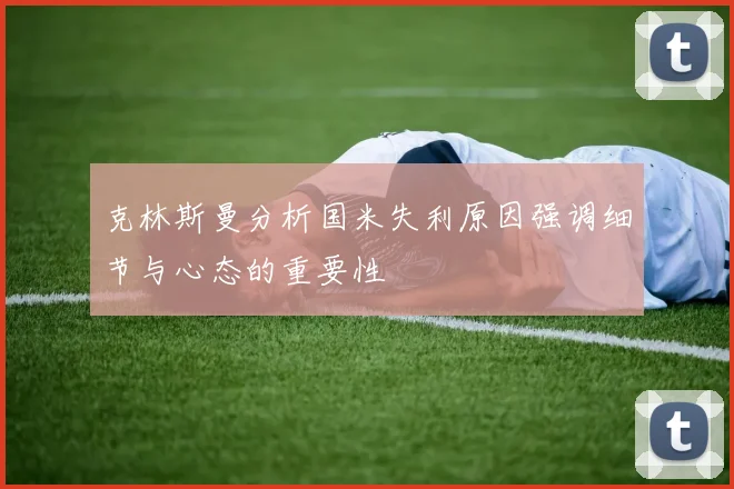 克林斯曼分析国米失利原因强调细节与心态的重要性